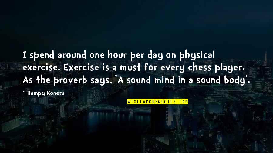 Exercise Body And Mind Quotes By Humpy Koneru: I spend around one hour per day on