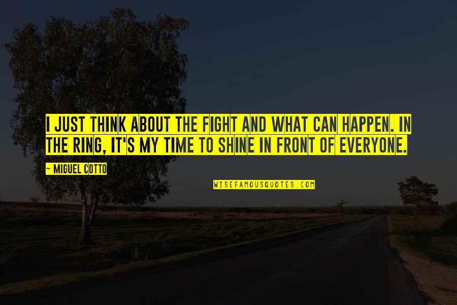Exercise Body And Mind Quotes By Miguel Cotto: I just think about the fight and what Exercise Body And Mind Quotes By Miguel Cotto: I just think about the fight and what