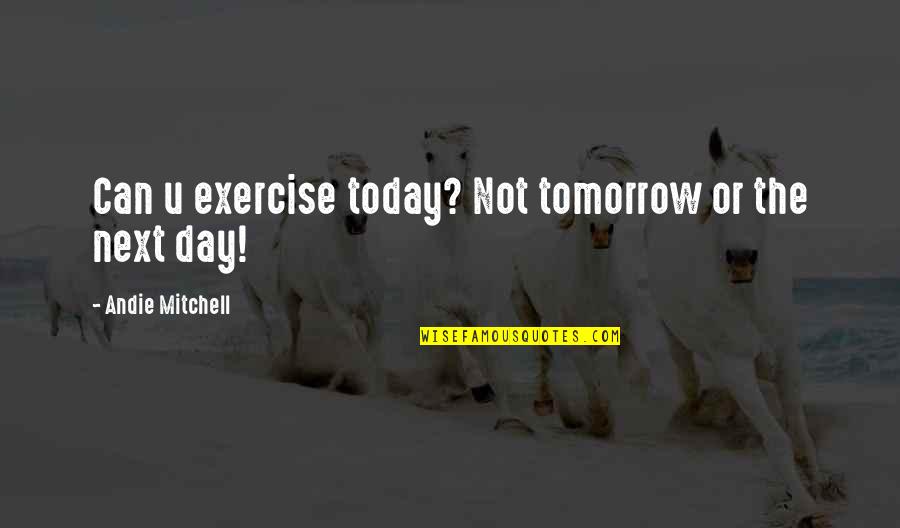 Exercise Can Quotes By Andie Mitchell: Can u exercise today? Not tomorrow or the