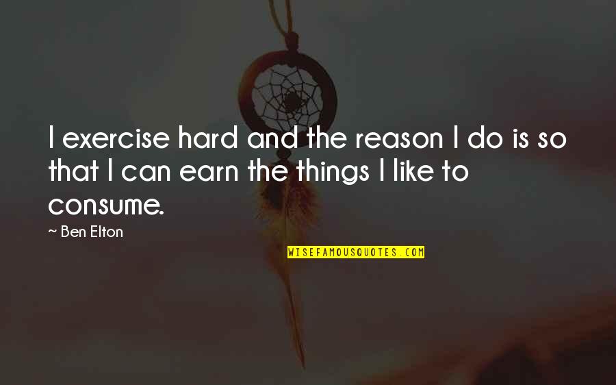 Exercise Can Quotes By Ben Elton: I exercise hard and the reason I do