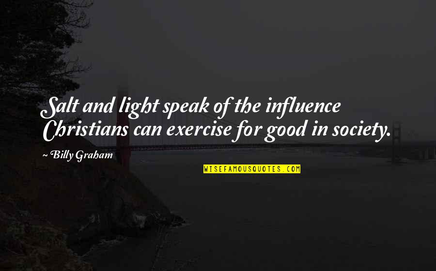 Exercise Can Quotes By Billy Graham: Salt and light speak of the influence Christians