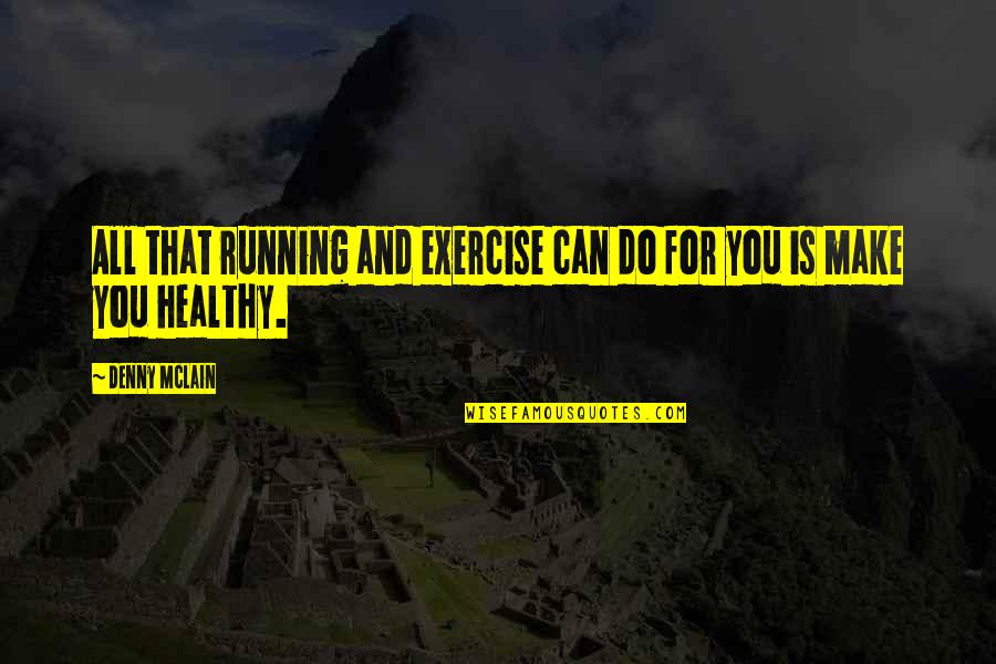 Exercise Can Quotes By Denny McLain: All that running and exercise can do for