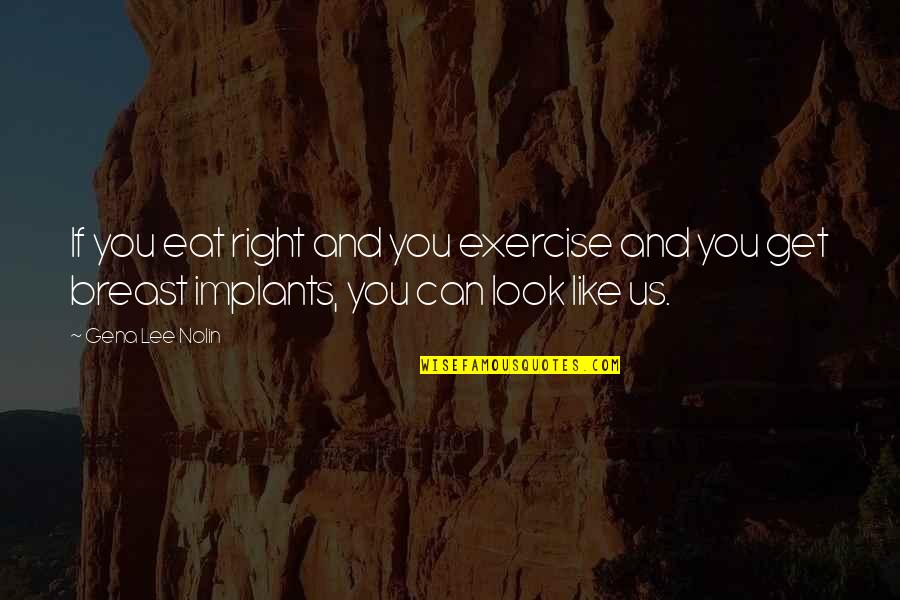 Exercise Can Quotes By Gena Lee Nolin: If you eat right and you exercise and