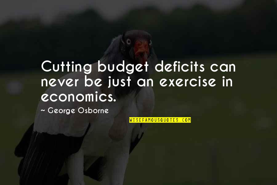 Exercise Can Quotes By George Osborne: Cutting budget deficits can never be just an