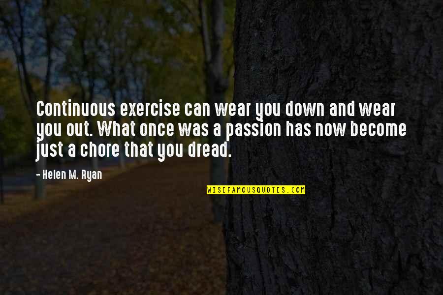 Exercise Can Quotes By Helen M. Ryan: Continuous exercise can wear you down and wear