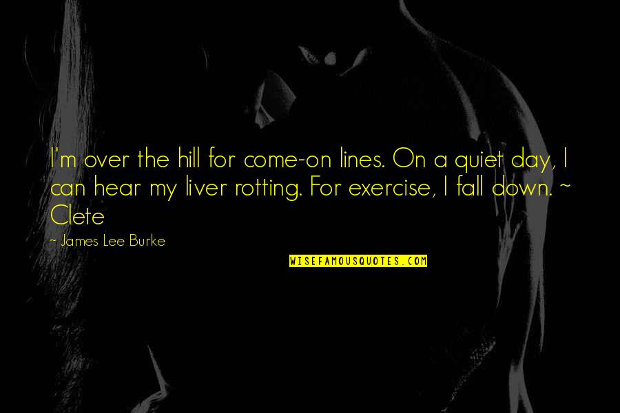 Exercise Can Quotes By James Lee Burke: I'm over the hill for come-on lines. On
