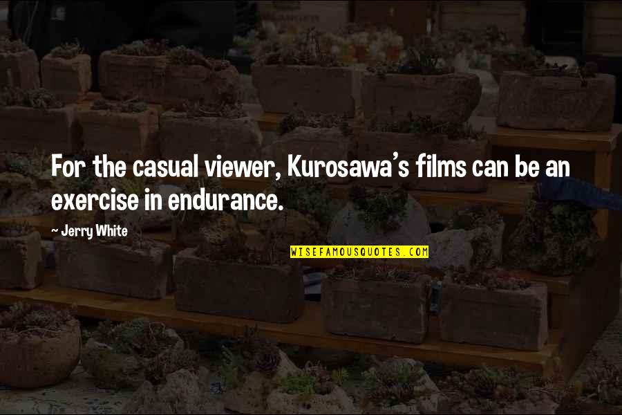 Exercise Can Quotes By Jerry White: For the casual viewer, Kurosawa's films can be