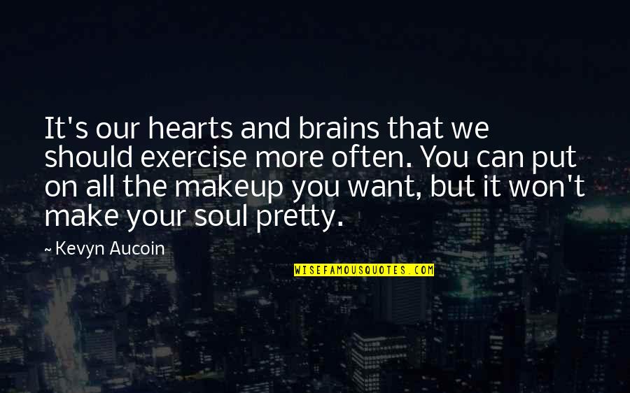Exercise Can Quotes By Kevyn Aucoin: It's our hearts and brains that we should