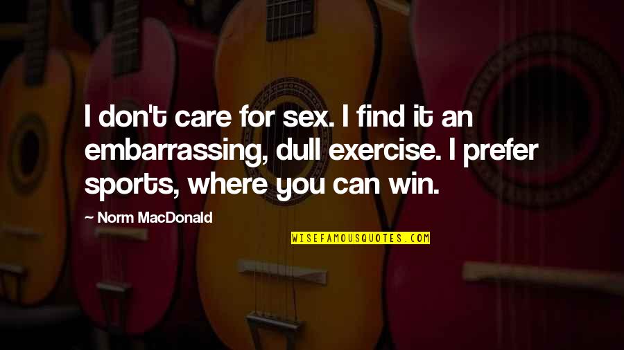 Exercise Can Quotes By Norm MacDonald: I don't care for sex. I find it