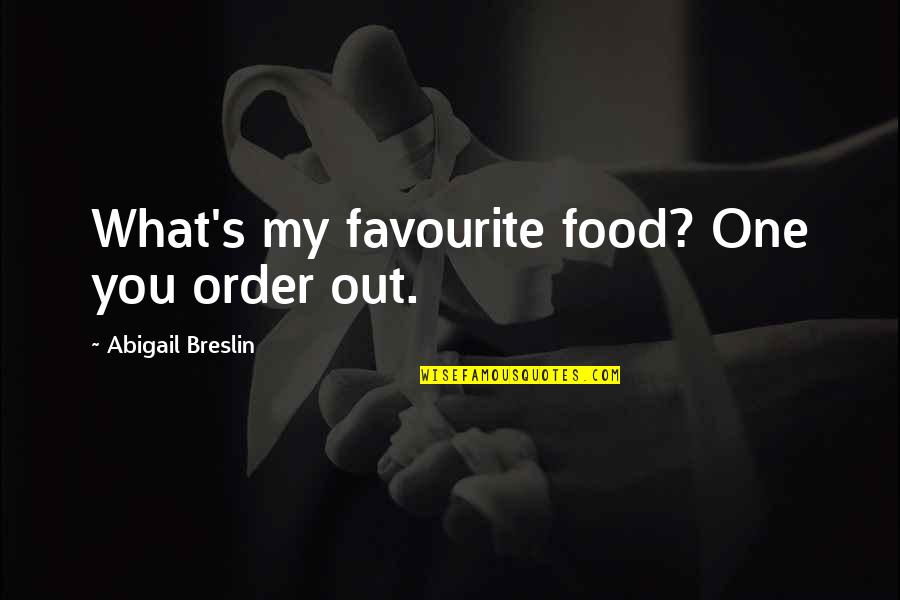 Exercise Daily Quotes By Abigail Breslin: What's my favourite food? One you order out.