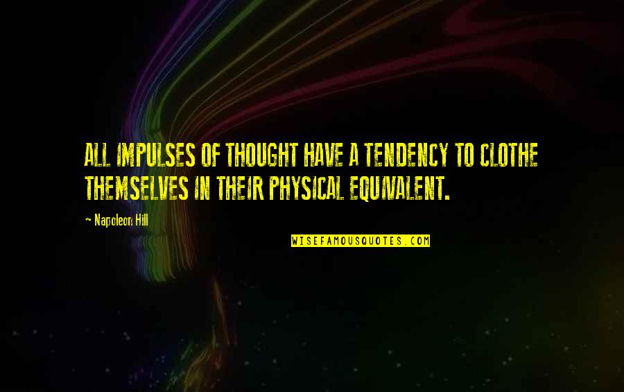 Exercise Daily Quotes By Napoleon Hill: ALL IMPULSES OF THOUGHT HAVE A TENDENCY TO
