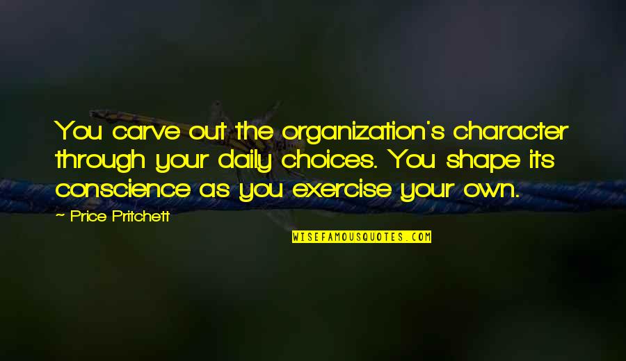 Exercise Daily Quotes By Price Pritchett: You carve out the organization's character through your