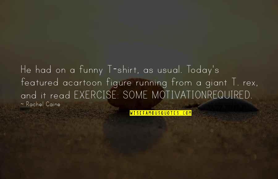 Exercise Funny Quotes By Rachel Caine: He had on a funny T-shirt, as usual.
