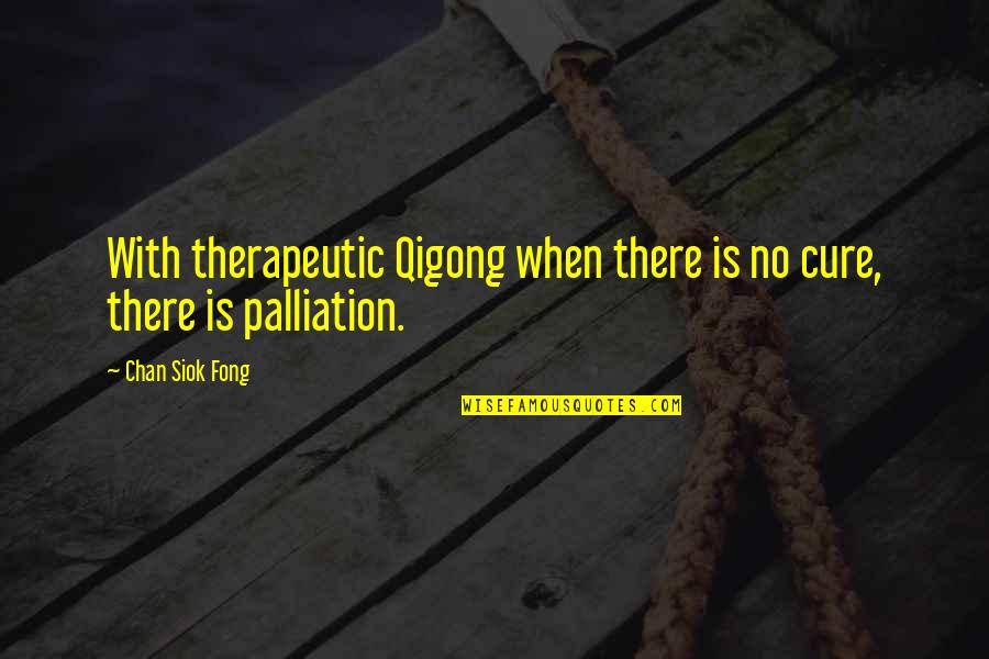 Exercise Health Quotes By Chan Siok Fong: With therapeutic Qigong when there is no cure,