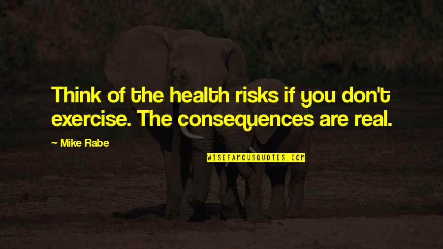 Exercise Health Quotes By Mike Rabe: Think of the health risks if you don't