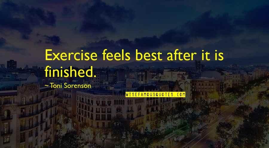 Exercise Health Quotes By Toni Sorenson: Exercise feels best after it is finished.