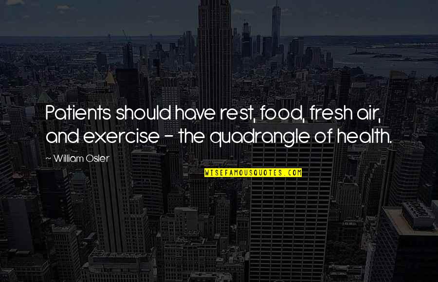 Exercise Health Quotes By William Osler: Patients should have rest, food, fresh air, and