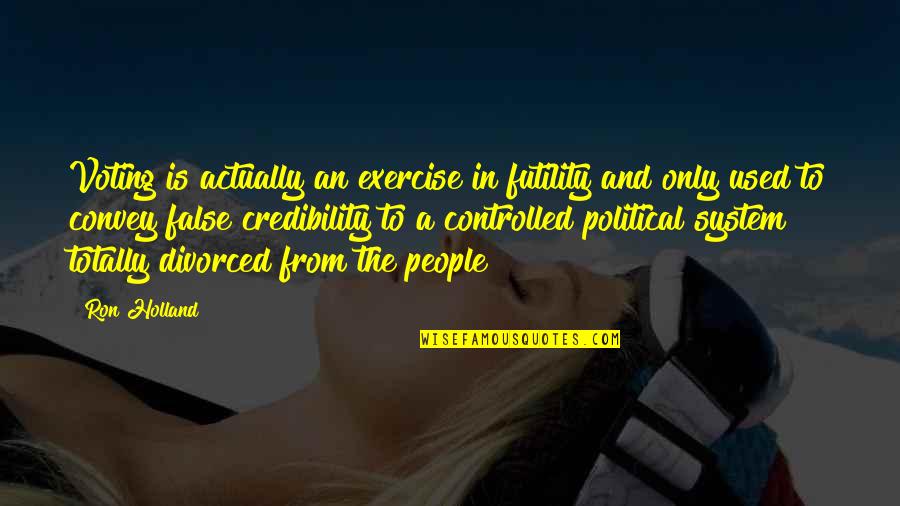 Exercise In Futility Quotes By Ron Holland: Voting is actually an exercise in futility and