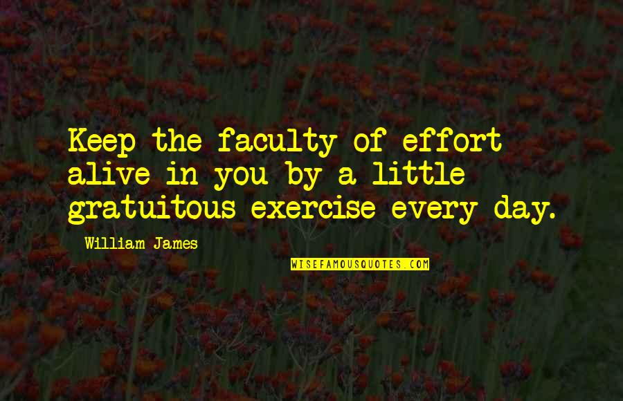 Exercise Is My Life Quotes By William James: Keep the faculty of effort alive in you