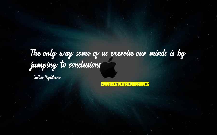 Exercise Jumping To Conclusions Quotes By Cullen Hightower: The only way some of us exercise our