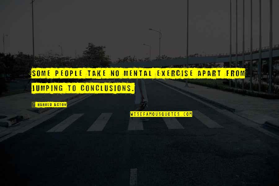 Exercise Jumping To Conclusions Quotes By Harold Acton: Some people take no mental exercise apart from