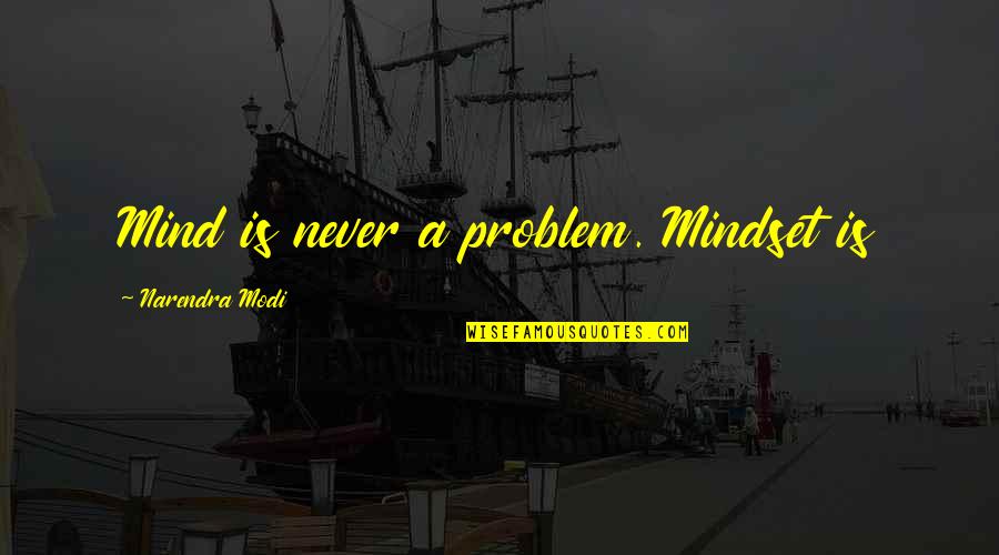 Exercise Jumping To Conclusions Quotes By Narendra Modi: Mind is never a problem. Mindset is