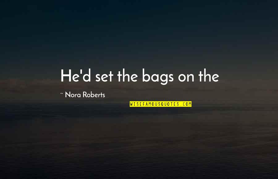 Exercise Jumping To Conclusions Quotes By Nora Roberts: He'd set the bags on the