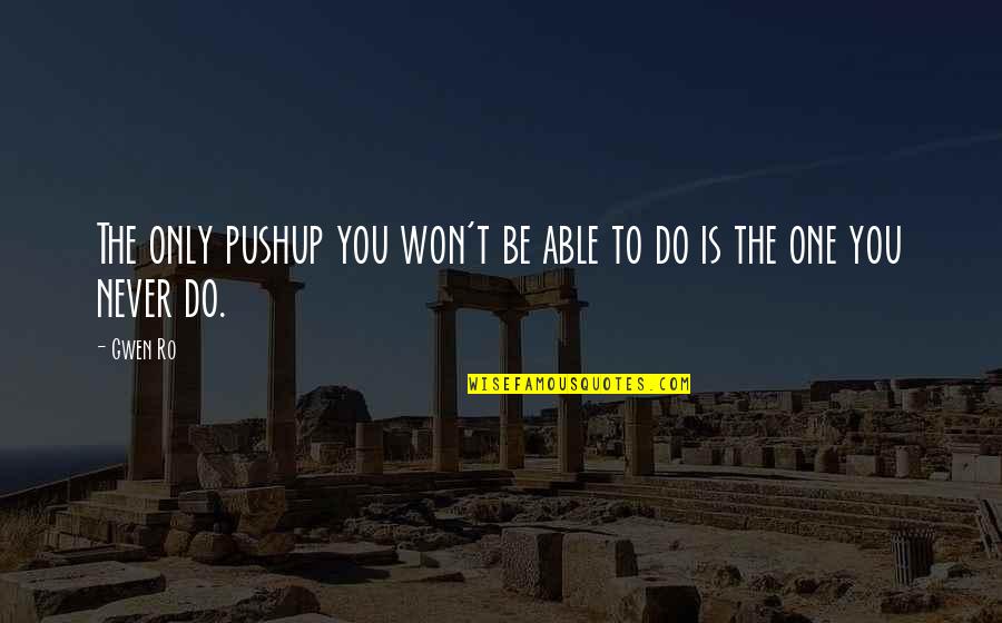 Exercise Motivational Quotes By Gwen Ro: The only pushup you won't be able to