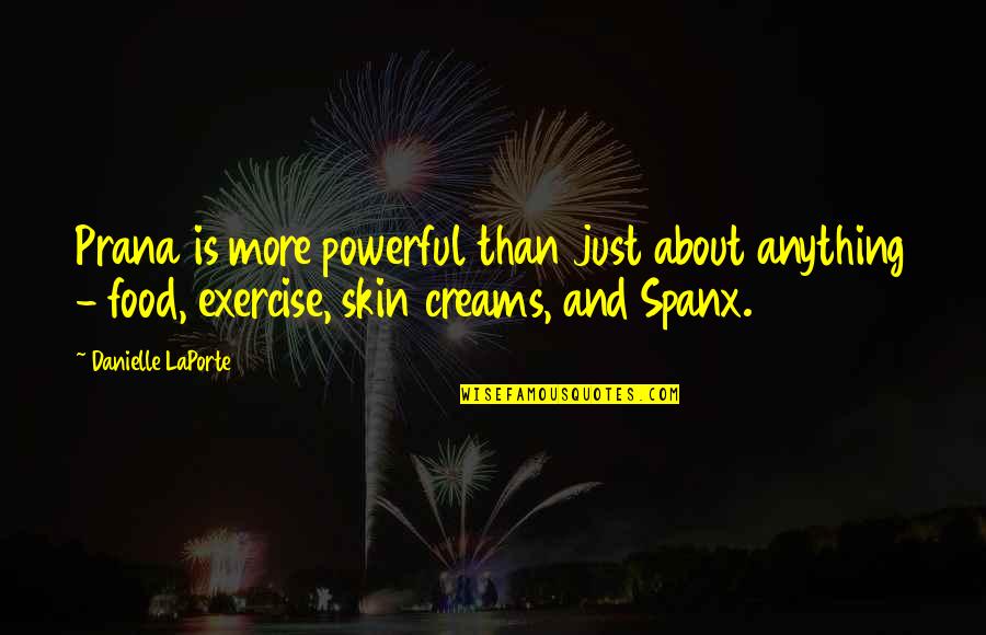 Exercise Or Food Quotes By Danielle LaPorte: Prana is more powerful than just about anything Exercise Or Food Quotes By Danielle LaPorte: Prana is more powerful than just about anything