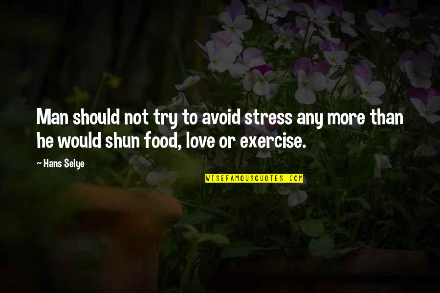 Exercise Or Food Quotes By Hans Selye: Man should not try to avoid stress any