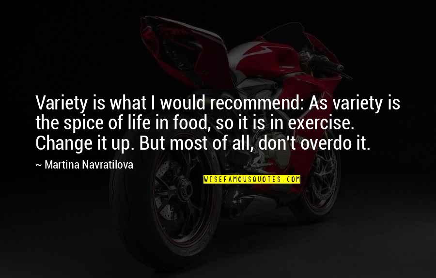 Exercise Or Food Quotes By Martina Navratilova: Variety is what I would recommend: As variety