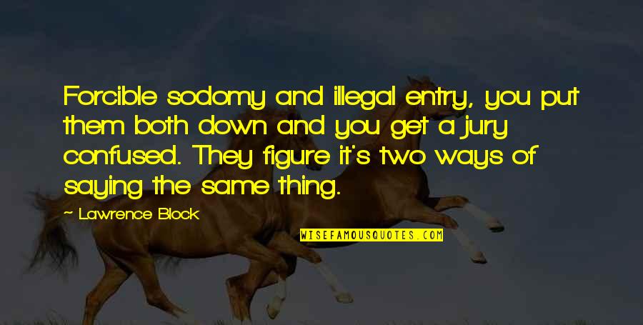 Exercise Pinterest Quotes By Lawrence Block: Forcible sodomy and illegal entry, you put them Exercise Pinterest Quotes By Lawrence Block: Forcible sodomy and illegal entry, you put them