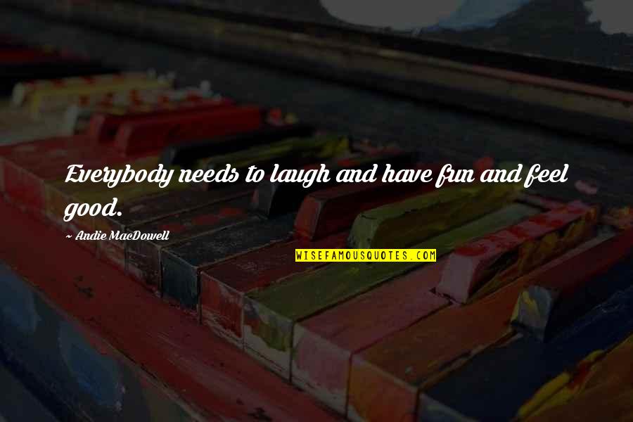 Exercise Proverbs Quotes By Andie MacDowell: Everybody needs to laugh and have fun and