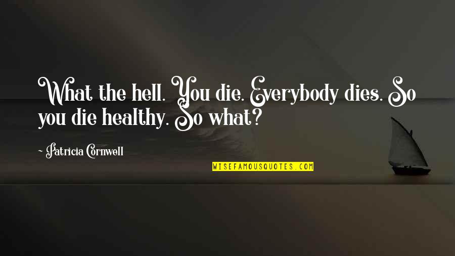 Exercise Soreness Quotes By Patricia Cornwell: What the hell. You die. Everybody dies. So