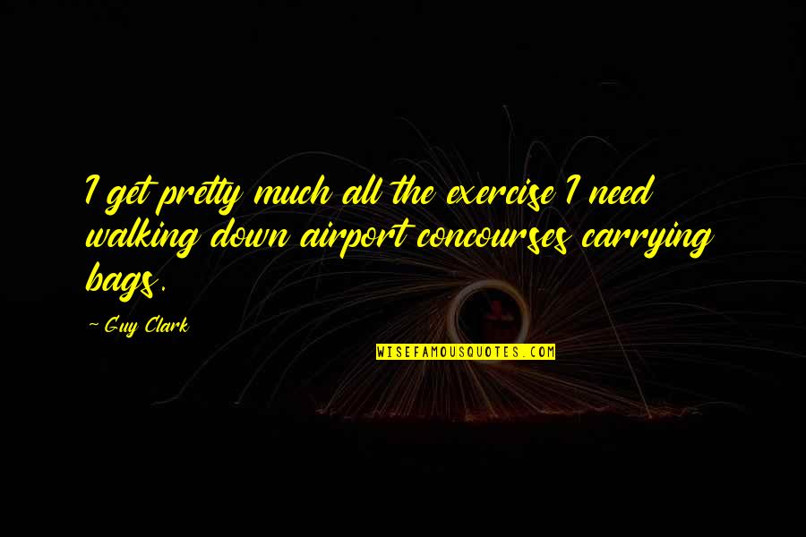 Exercise Walking Quotes By Guy Clark: I get pretty much all the exercise I
