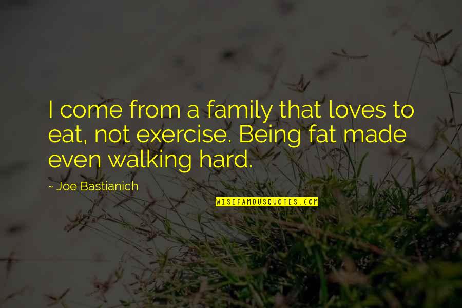 Exercise Walking Quotes By Joe Bastianich: I come from a family that loves to