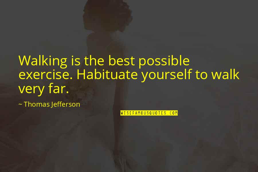 Exercise Walking Quotes By Thomas Jefferson: Walking is the best possible exercise. Habituate yourself