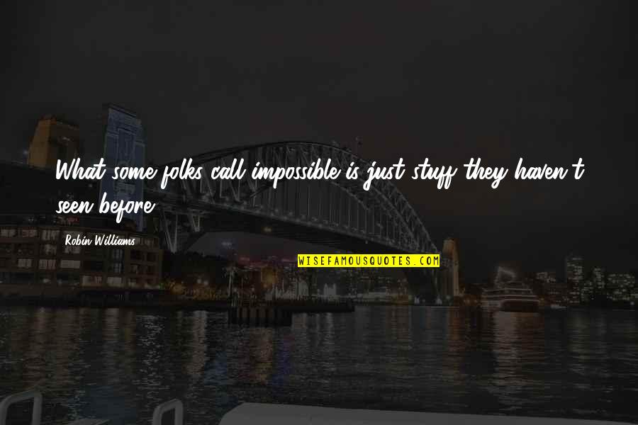 Exercise While Working Quotes By Robin Williams: What some folks call impossible is just stuff