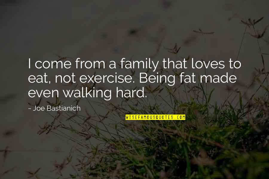 Exercise With Family Quotes By Joe Bastianich: I come from a family that loves to Exercise With Family Quotes By Joe Bastianich: I come from a family that loves to