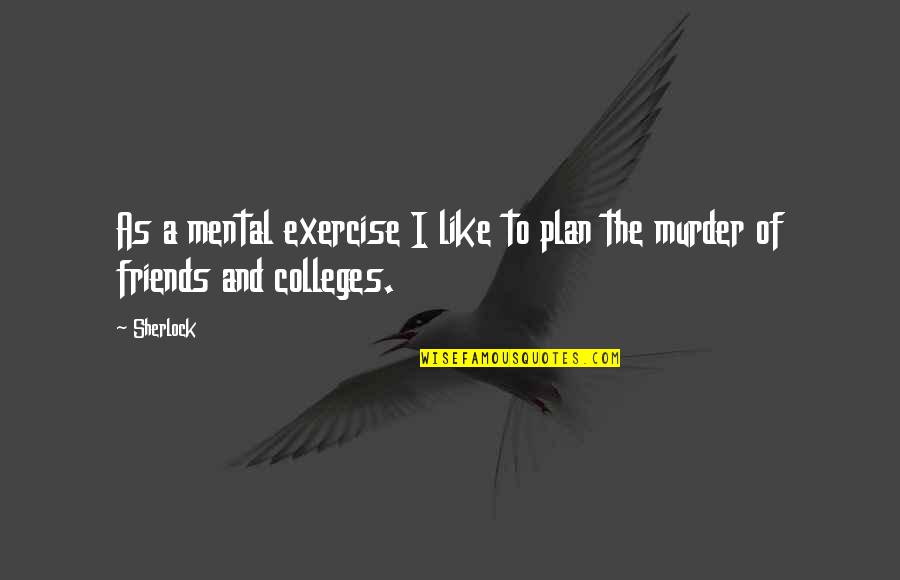 Exercise With Friends Quotes By Sherlock: As a mental exercise I like to plan