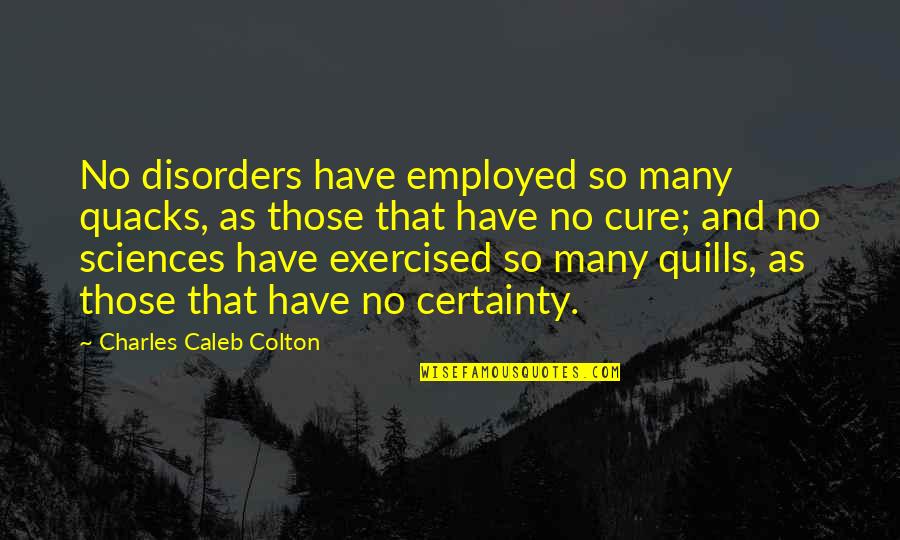 Exercised Quotes By Charles Caleb Colton: No disorders have employed so many quacks, as