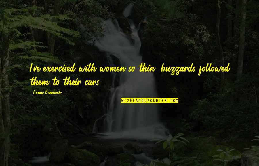 Exercised Quotes By Erma Bombeck: I've exercised with women so thin, buzzards followed