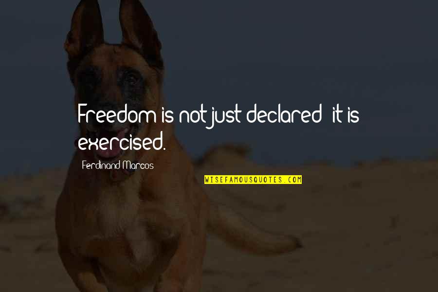 Exercised Quotes By Ferdinand Marcos: Freedom is not just declared; it is exercised.
