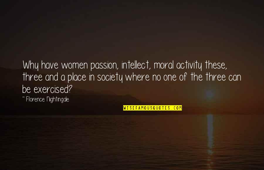 Exercised Quotes By Florence Nightingale: Why have women passion, intellect, moral activity these,