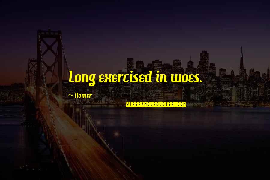 Exercised Quotes By Homer: Long exercised in woes.