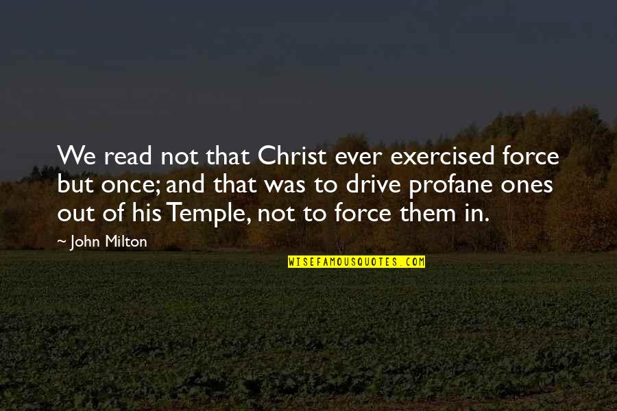 Exercised Quotes By John Milton: We read not that Christ ever exercised force