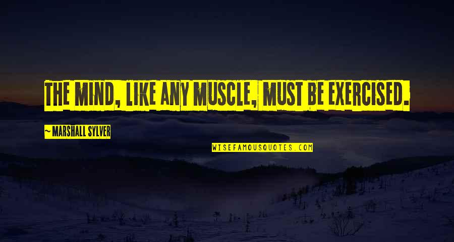 Exercised Quotes By Marshall Sylver: The mind, like any muscle, must be exercised.