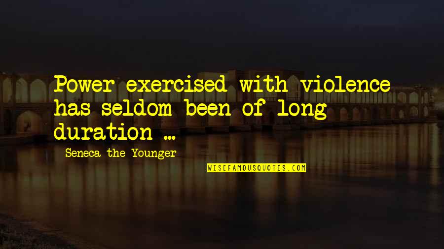 Exercised Quotes By Seneca The Younger: Power exercised with violence has seldom been of