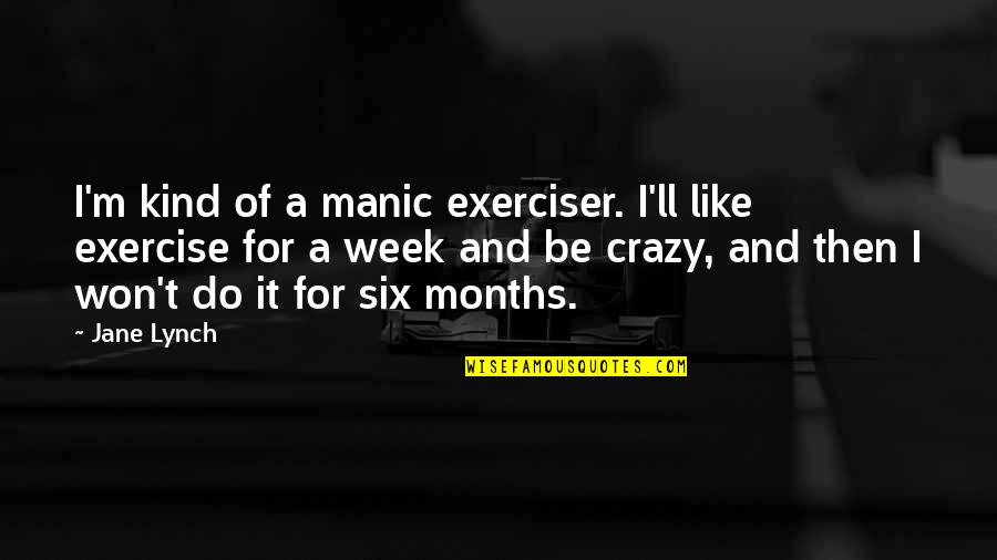 Exerciser Quotes By Jane Lynch: I'm kind of a manic exerciser. I'll like