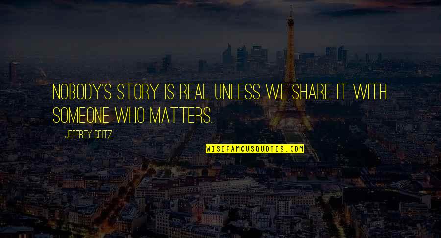 Exercisers Quotes By Jeffrey Deitz: Nobody's story is real unless we share it